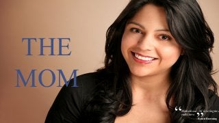 “Motherhood: All love begins a
ends there.
- Robert Browning
THE
MOM
 