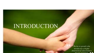 INTRODUCTION
The key to growth is the
introduction of higher
dimensions of consciousness
”
 