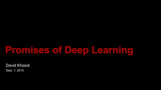 Promises of Deep Learning
David Khosid
Sept. 1, 2015
 