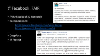 @Facebook: FAIR
• FAIR=Facebook AI Research
• Recommended:
https://www.facebook.com/yann.lecun
https://research.facebook.com/ai
• DeepFace
• M Project
 
