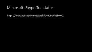Microsoft: Skype Translator
https://www.youtube.com/watch?v=eu9kMIeS0wQ
 