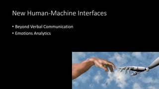 New Human-Machine Interfaces
• Beyond Verbal Communication
• Emotions Analytics
 