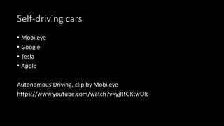 Self-driving cars
• Mobileye
• Google
• Tesla
• Apple
Autonomous Driving, clip by Mobileye
https://www.youtube.com/watch?v=yjRtGKtwOlc
 