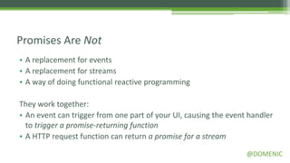 Promises Are Not
• A replacement for events
• A replacement for streams
• A way of doing functional reactive programming

...