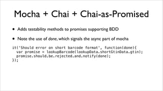 Mocha + Chai + Chai-as-Promised
•   Adds testability methods to promises supporting BDD

•   Note the use of done, which s...