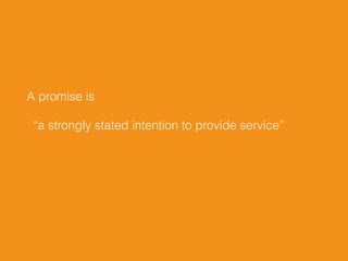 A promise is
“a strongly stated intention to provide service”
 