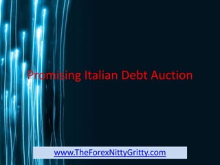 Promising Italian Debt Auction




    www.TheForexNittyGritty.com
 