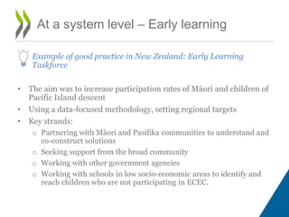At a system level – Early learning
Example of good practice in New Zealand: Early Learning
Taskforce
• The aim was to incr...