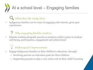 At a school level – Engaging families
What does the study show
• Indigenous families can be wary of engaging with schools,...