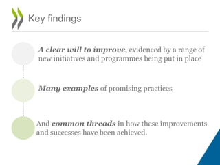 A clear will to improve, evidenced by a range of
new initiatives and programmes being put in place
Key findings
Many examp...