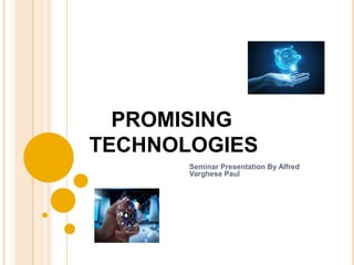 PROMISING
TECHNOLOGIES
Seminar Presentation By Alfred
Varghese Paul
 