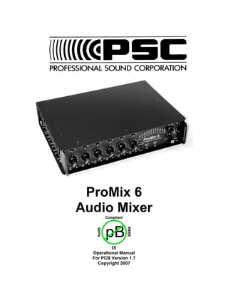 ProMix 6
Audio Mixer


  Operational Manual
  For PCB Version 1.7
    Copyright 2007
 