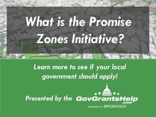 What is the Promise
Zones Initiative?
Learn more to see if your local
government should apply!
 