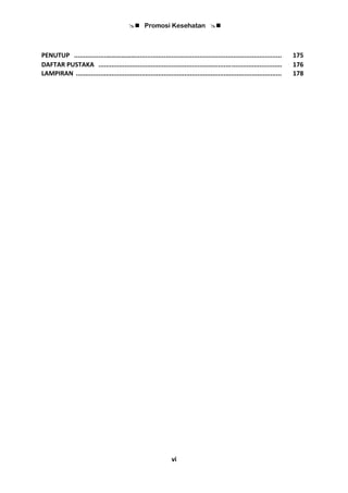  Promosi Kesehatan 
vi
PENUTUP .................……………….............................................................................. 175
DAFTAR PUSTAKA .................................................................................................. 176
LAMPIRAN .............................................................................................................. 178
 