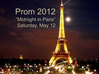 Prom 2012
“Midnight in Paris”
 Saturday, May 12
 
