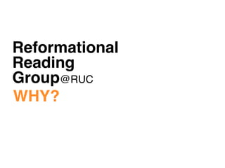 Reformational
Reading
Group@RUC
WHY?
 