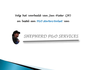 Volg het voorbeeld van Jan -Pieter (JP)
en bestel een P&O starters toolset van
 