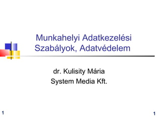 Munkahelyi Adatkezelési
Szabályok, Adatvédelem
dr. Kulisity Mária
System Media Kft.
11
 