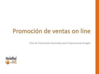 Promoción de ventas on line
Plan de Formación Avanzada para Empresas de Aragón
 