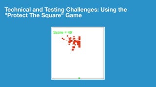Technical and Testing Challenges: Using the
"Protect The Square" Game
 