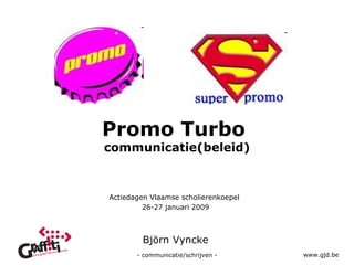 Promo Turbo  communicatie(beleid) Actiedagen Vlaamse scholierenkoepel  26-27 januari 2009 Björn Vyncke 