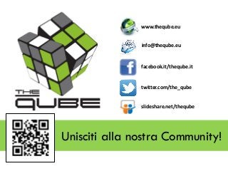 www.theqube.eu
info@theqube.eu

facebook.it/theqube.it

twitter.com/the_qube

slideshare.net/theqube

Unisciti alla nostra Community!

 