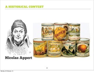 A HISTORICAL CONTEST




        Nicolas Appert

                               3
Monday, 20 February, 12
 