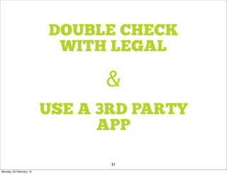 DOUBLE CHECK
                           WITH LEGAL

                                &
                          USE A 3RD PARTY
                                APP

                                 31
Monday, 20 February, 12
 
