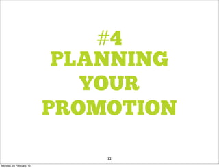 #4
                           PLANNING
                             YOUR
                          PROMOTION

                              32
Monday, 20 February, 12
 