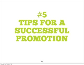#5
                           TIPS FOR A
                          SUCCESSFUL
                          PROMOTION

                               37
Monday, 20 February, 12
 