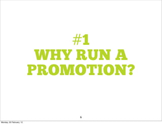 #1
                           WHY RUN A
                          PROMOTION?

                              6
Monday, 20 February, 12
 