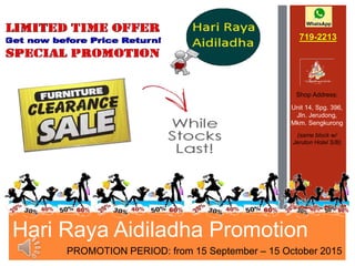 Hari Raya Aidiladha Promotion
PROMOTION PERIOD: from 15 September – 15 October 2015
719-2213
Shop Address:
Unit 14, Spg. 396,
Jln. Jerudong,
Mkm. Sengkurong
(same block w/
Jeruton Hotel S/B)
 