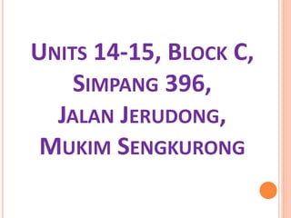 UNITS 14-15, BLOCK C,
SIMPANG 396,
JALAN JERUDONG,
MUKIM SENGKURONG
 