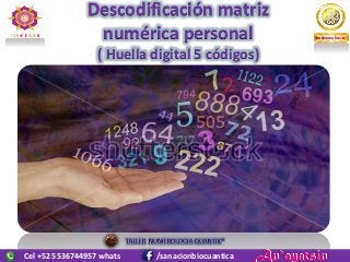 Descodificación matriz
numérica personal
( Huella digital 5 códigos)
Cel +52 5536744957 whats /sanacionbiocuantica
 