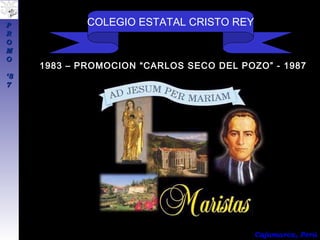 Cajamarca, PerúCajamarca, Perú
1983 – PROMOCION “CARLOS SECO DEL POZO” - 1987
COLEGIO ESTATAL CRISTO REYPP
RR
OO
MM
OO
‘‘88
77
 