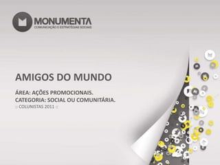 AMIGOS DO MUNDO ÁREA: AÇÕES PROMOCIONAIS. CATEGORIA: SOCIAL OU COMUNITÁRIA. :: COLUNISTAS 2011 :: 