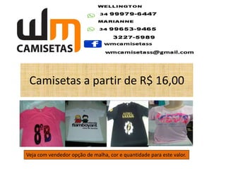 Camisetas a partir de R$ 16,00
Veja com vendedor opção de malha, cor e quantidade para este valor.
 