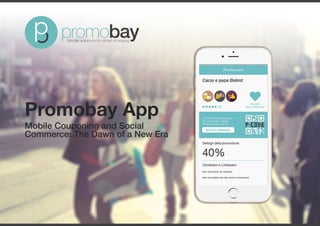 Promobay App
Mobile Couponing and Social
Commerce: The Dawn of a New Era
Mobile solutions for smart shopping
 