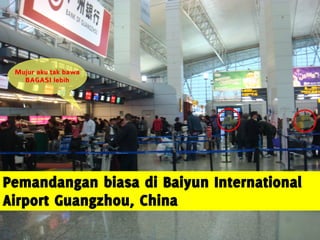 Mujur aku tak bawa
   BAGASI lebih




Pemandangan biasa di Baiyun International
Airport Guangzhou, China
 