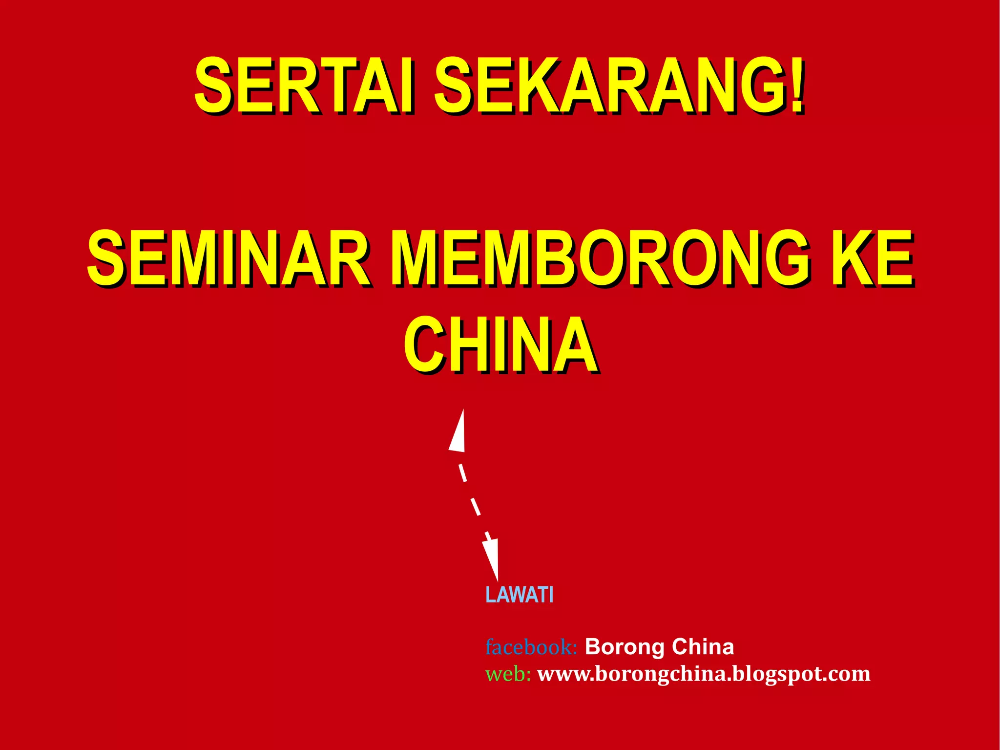 LAWATI facebook: Borong China web: www.borongchina.blogspot.com SERTAI SEKARANG! SEMINAR MEMBORONG KE CHINA
