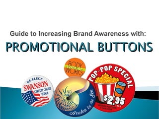 Guide to Increasing Brand Awareness with : PROMOTIONAL BUTTONS 