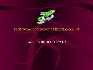 PROMOÇÃO DE VENDAS E MERCHANDISING



      FACULDADE HELIO ROCHA
 