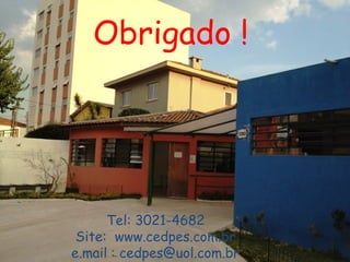 Tel: 3021-4682
Site: www.cedpes.com.br
e.mail : cedpes@uol.com.br
Obrigado !
 