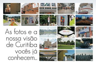 As fotos e a
nossa visão
de Curitiba
    vocês já
 conhecem...
 
