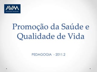 Promoção da Saúde e
 Qualidade de Vida

    PEDAGOGIA - 2011.2
 