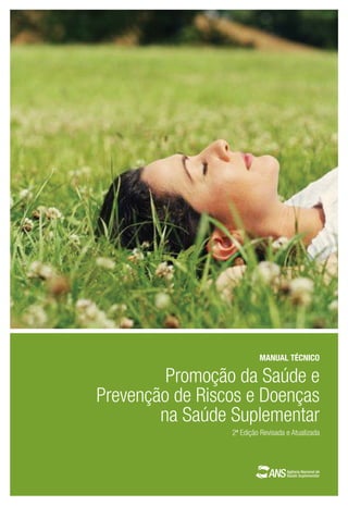 MANUAL TÉCNICO

         Promoção da Saúde e
Prevenção de Riscos e Doenças
        na Saúde Suplementar
                 2ª Edição Revisada e Atualizada
 