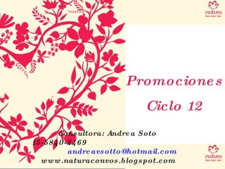 Promociones Ciclo 12 Consultora: Andrea Soto  15-5840-2469  [email_address] www.naturaconvos.blogspot.com 