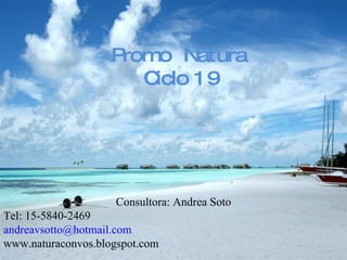 Consultora: Andrea Soto Tel: 15-5840-2469 [email_address]   www.naturaconvos.blogspot.com Promo  Natura  Ciclo 19 