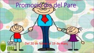 Promoció dia del Pare
Del 20 de febrer al 19 de març
 