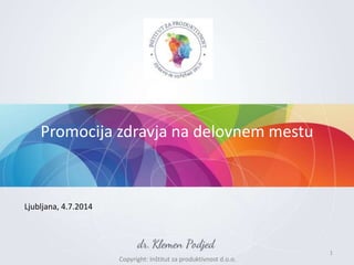 1 
Promocija zdravja na delovnem mestu 
Ljubljana, 4.7.2014 
Copyright: Inštitut za produktivnost d.o.o. 
 
